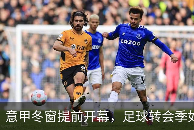 意甲冬窗提前开幕，足球转会季如临大敌！