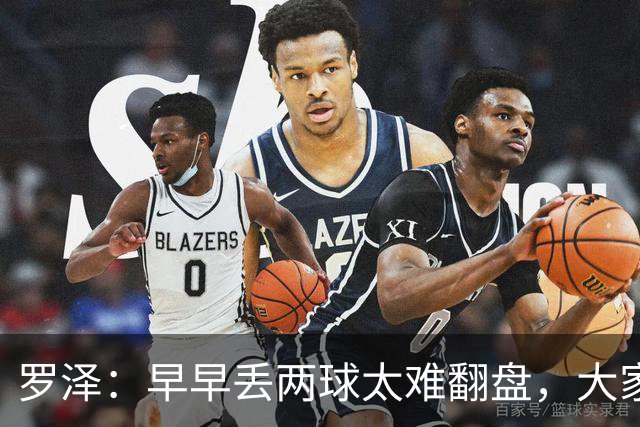 罗泽：早早丢两球太难翻盘，大家要一起背锅